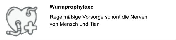 Wurmprophylaxe Regelm��ige Vorsorge schont die Nerven  von Mensch und Tier