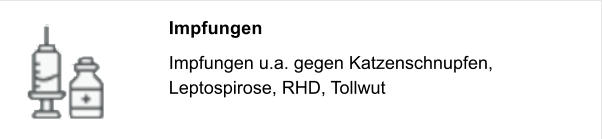 Impfungen Impfungen u.a. gegen Katzenschnupfen,  Leptospirose, RHD, Tollwut
