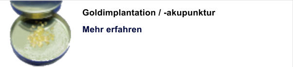 Goldimplantation / -akupunktur Mehr erfahren