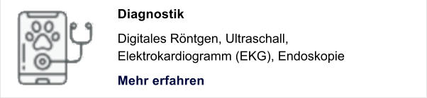 Diagnostik Digitales R�ntgen, Ultraschall,  Elektrokardiogramm (EKG), Endoskopie Mehr erfahren