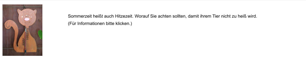 Sommerzeit hei�t auch Hitzezeit. Worauf Sie achten sollten, damit ihrem Tier nicht zu hei� wird. (F�r Informationen bitte klicken.)